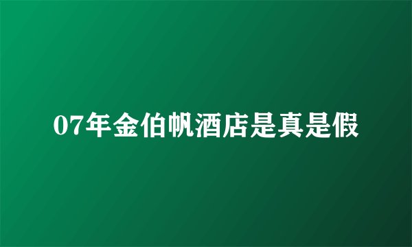 07年金伯帆酒店是真是假