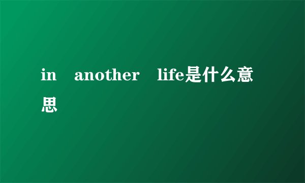 in another life是什么意思