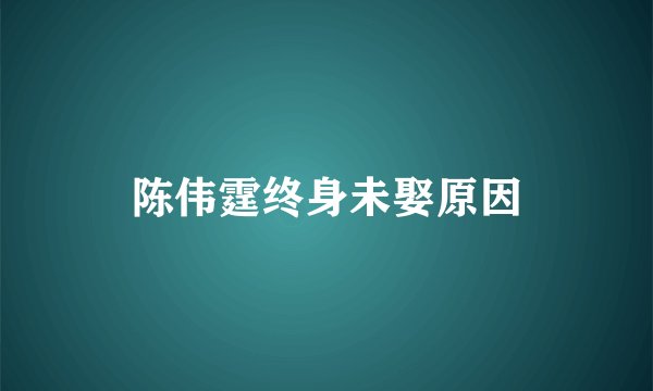 陈伟霆终身未娶原因