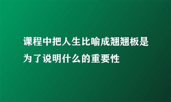 课程中把人生比喻成翘翘板是为了说明什么的重要性