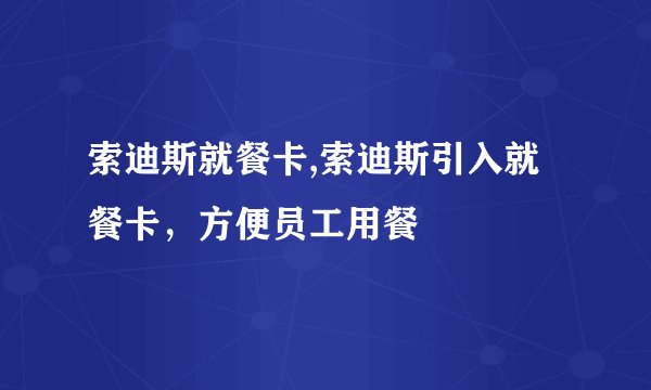 索迪斯就餐卡,索迪斯引入就餐卡，方便员工用餐