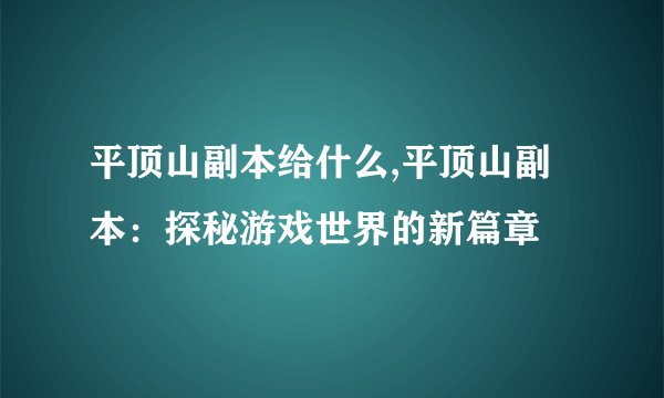 平顶山副本给什么,平顶山副本：探秘游戏世界的新篇章