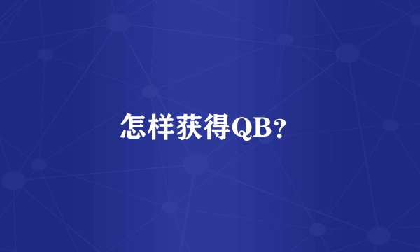 怎样获得QB？