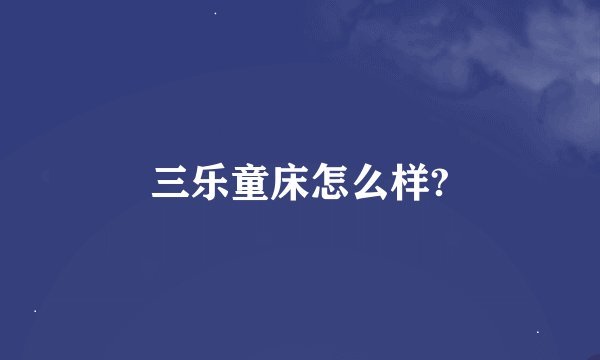 三乐童床怎么样?