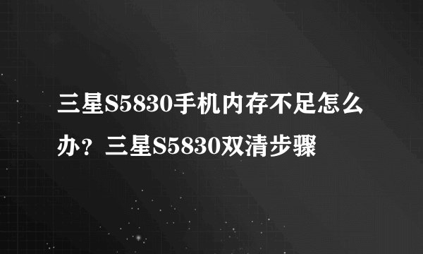 三星S5830手机内存不足怎么办？三星S5830双清步骤
