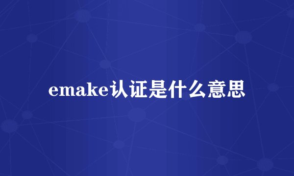 emake认证是什么意思