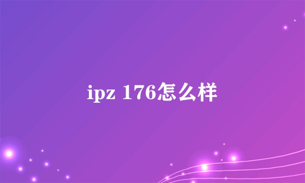 ipz 176怎么样