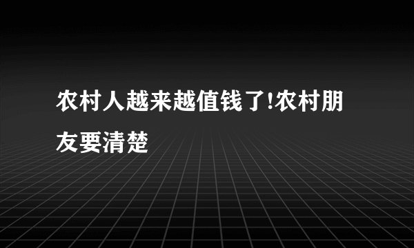 农村人越来越值钱了!农村朋友要清楚