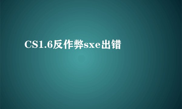CS1.6反作弊sxe出错