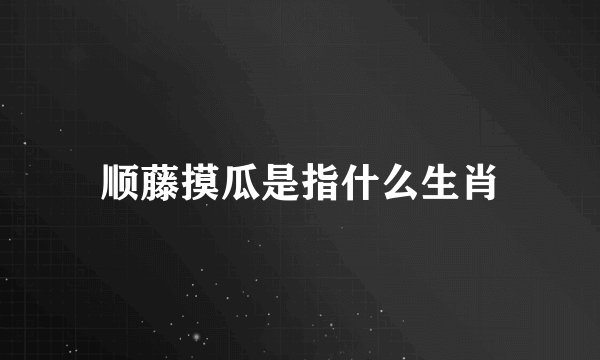 顺藤摸瓜是指什么生肖