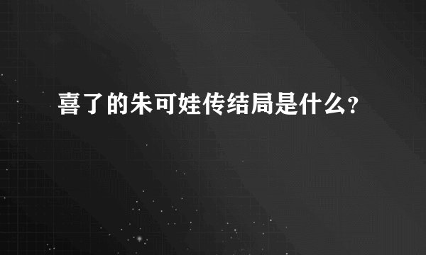 喜了的朱可娃传结局是什么？