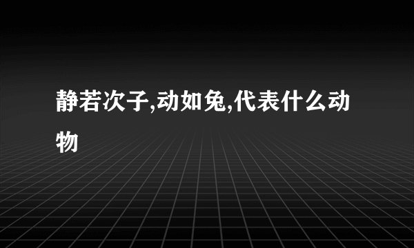 静若次子,动如兔,代表什么动物