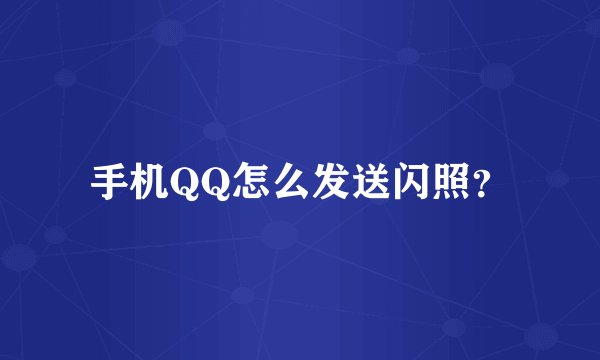 手机QQ怎么发送闪照？