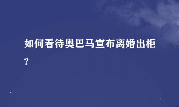 如何看待奥巴马宣布离婚出柜?