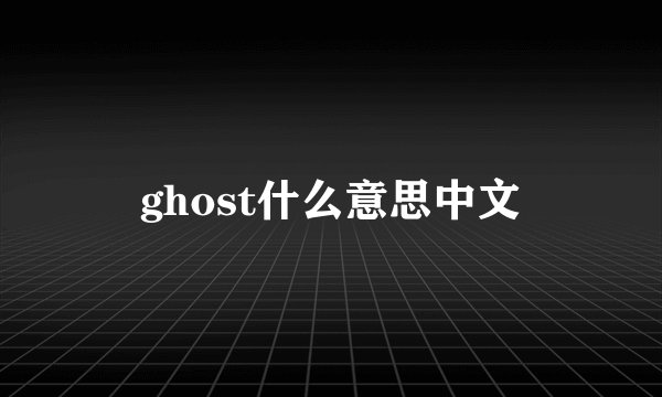 ghost什么意思中文