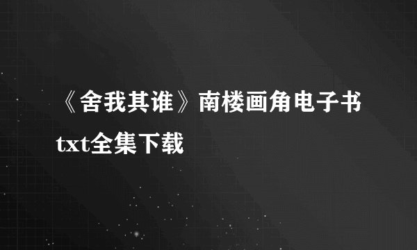 《舍我其谁》南楼画角电子书txt全集下载
