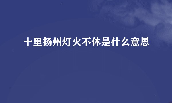 十里扬州灯火不休是什么意思
