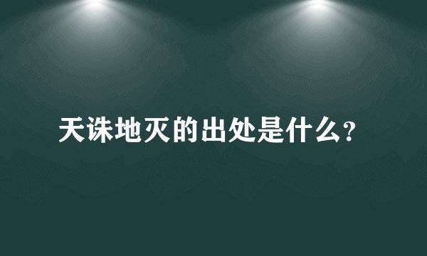 天诛地灭的出处是什么？