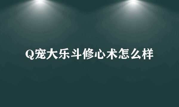 Q宠大乐斗修心术怎么样