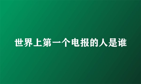 世界上第一个电报的人是谁