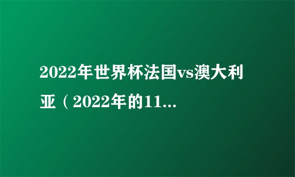 2022年世界杯法国vs澳大利亚（2022年的11月23日）