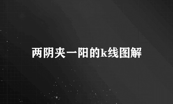 两阴夹一阳的k线图解