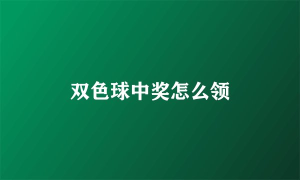 双色球中奖怎么领