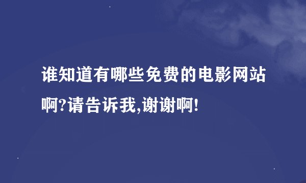 谁知道有哪些免费的电影网站啊?请告诉我,谢谢啊!
