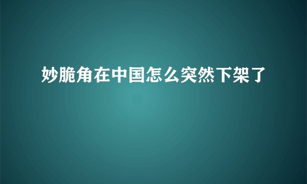 妙脆角在中国怎么突然下架了