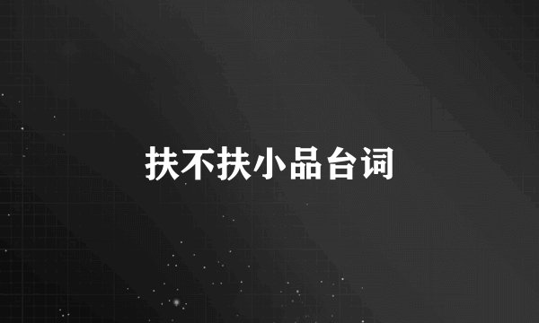 扶不扶小品台词