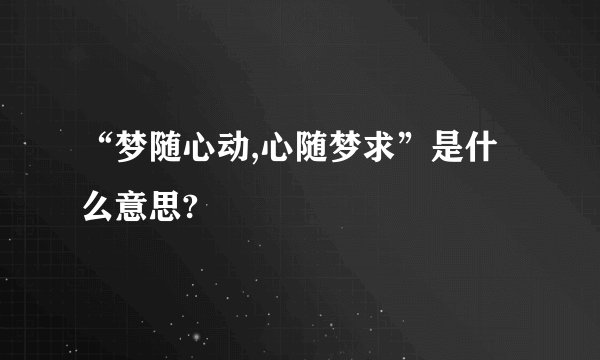 “梦随心动,心随梦求”是什么意思?