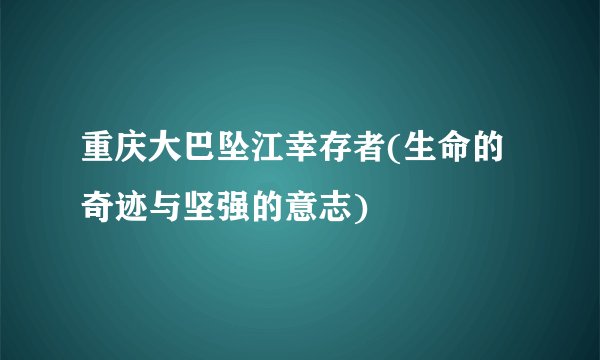 重庆大巴坠江幸存者(生命的奇迹与坚强的意志)