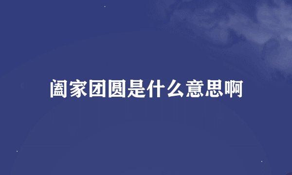 阖家团圆是什么意思啊