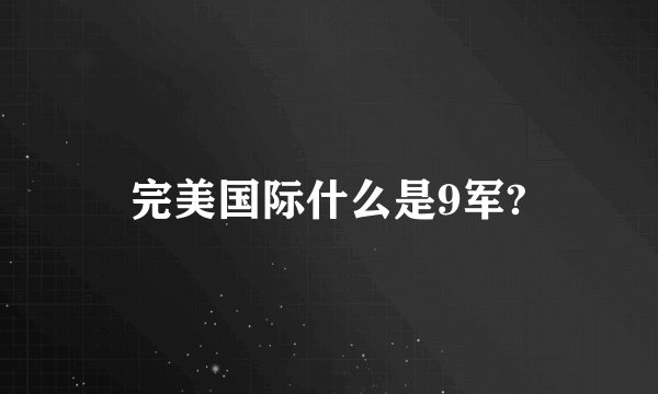 完美国际什么是9军?