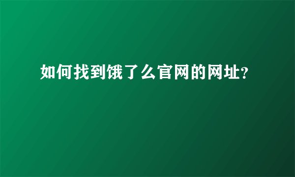 如何找到饿了么官网的网址？