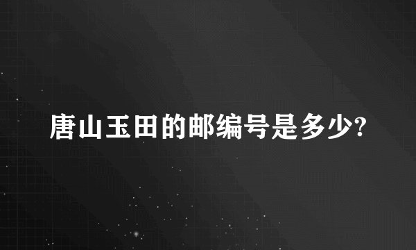唐山玉田的邮编号是多少?