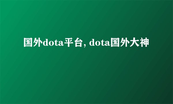 国外dota平台, dota国外大神