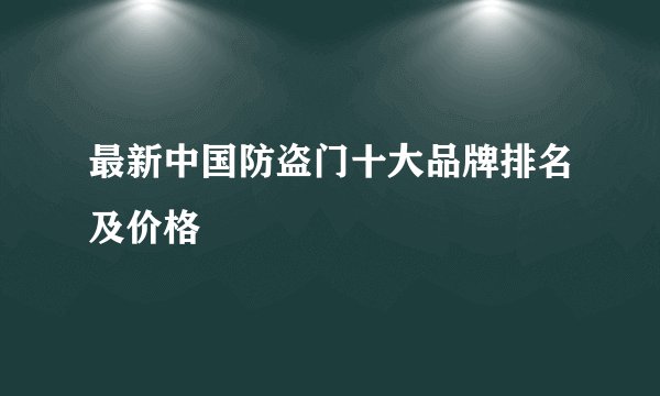 最新中国防盗门十大品牌排名及价格