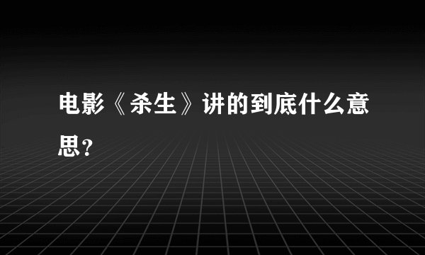 电影《杀生》讲的到底什么意思？