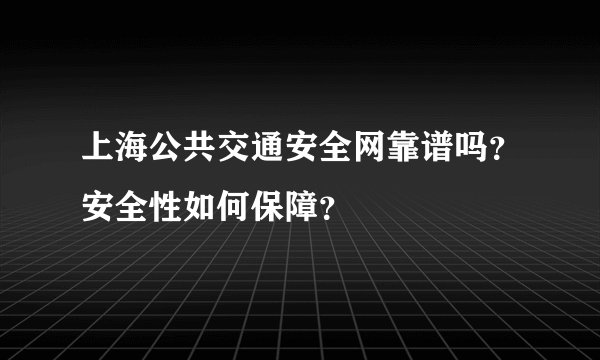 上海公共交通安全网靠谱吗？安全性如何保障？