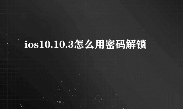 ios10.10.3怎么用密码解锁