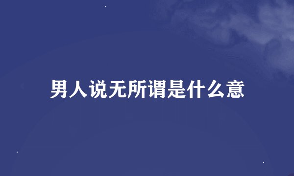 男人说无所谓是什么意