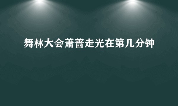舞林大会萧蔷走光在第几分钟