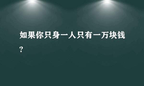 如果你只身一人只有一万块钱?