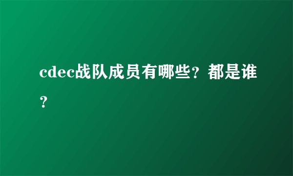 cdec战队成员有哪些？都是谁？