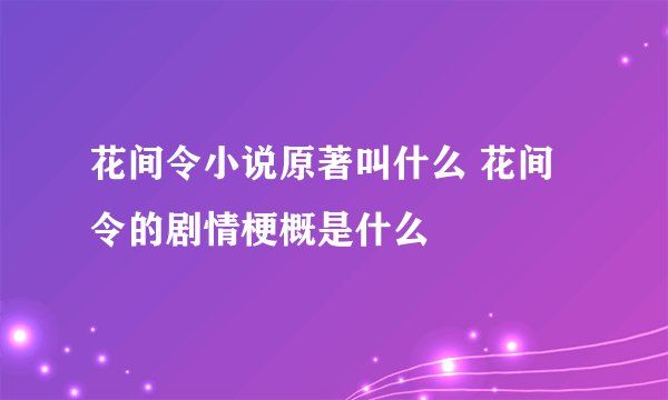 花间令小说原著叫什么 花间令的剧情梗概是什么