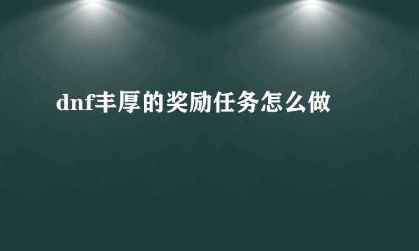 dnf丰厚的奖励任务怎么做