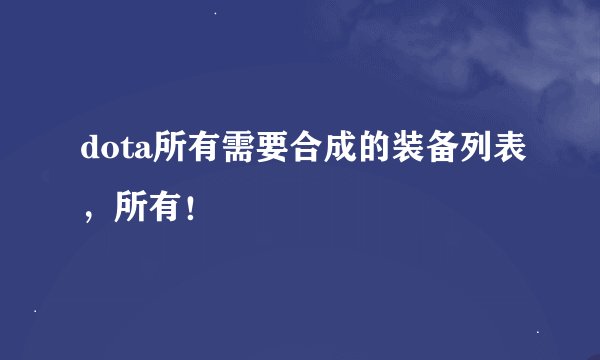 dota所有需要合成的装备列表，所有！