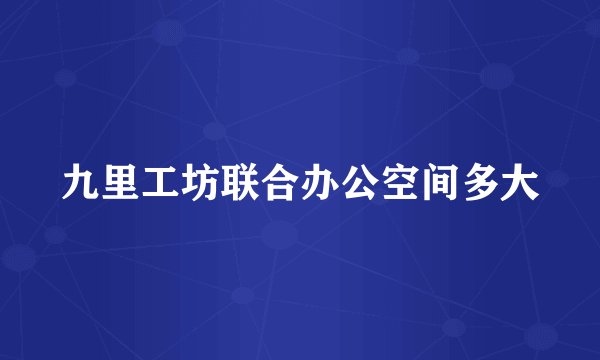 九里工坊联合办公空间多大
