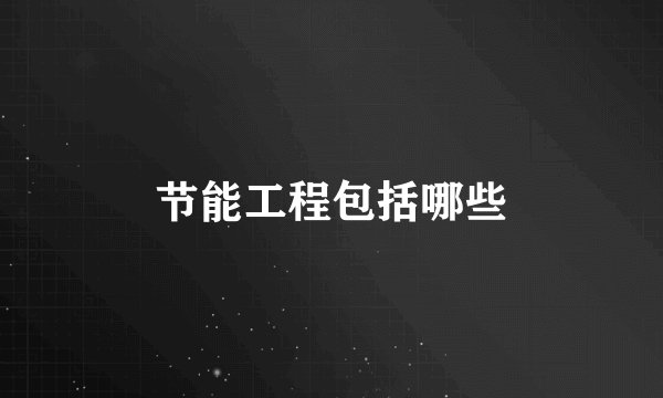 节能工程包括哪些